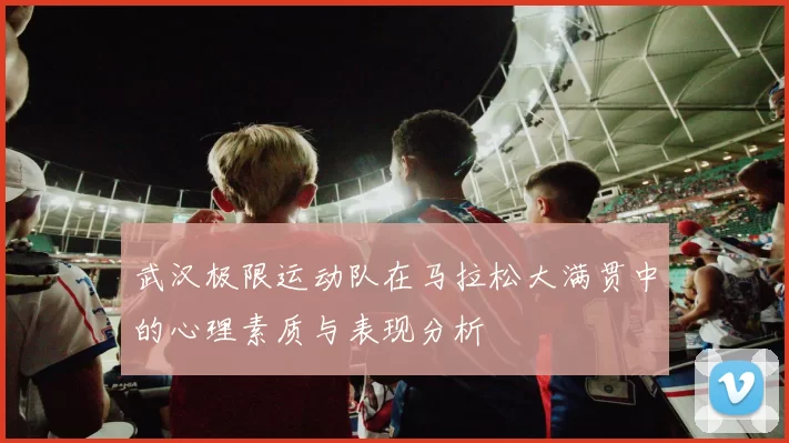 武汉极限运动队在马拉松大满贯中的心理素质与表现分析