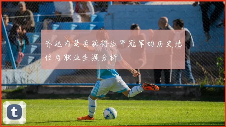 齐达内是否获得法甲冠军的历史地位与职业生涯分析