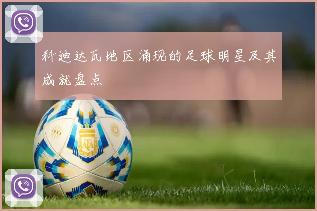科迪达瓦地区涌现的足球明星及其成就盘点
