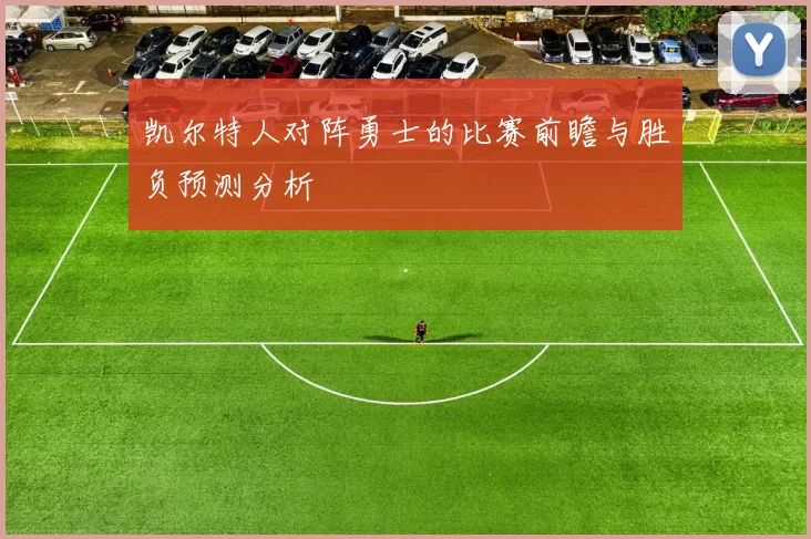 凯尔特人对阵勇士的比赛前瞻与胜负预测分析