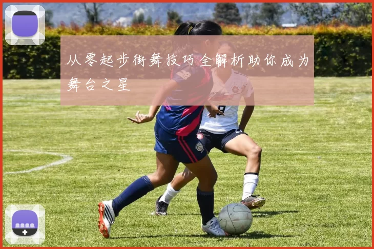 从零起步街舞技巧全解析助你成为舞台之星