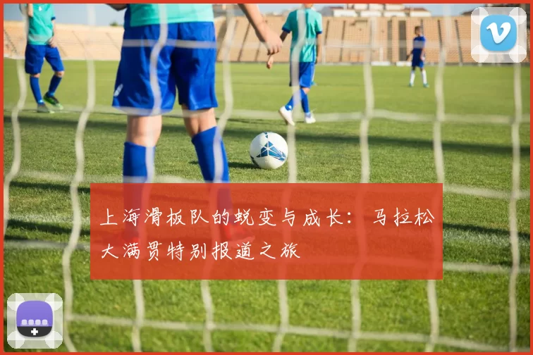 上海滑板队的蜕变与成长：马拉松大满贯特别报道之旅