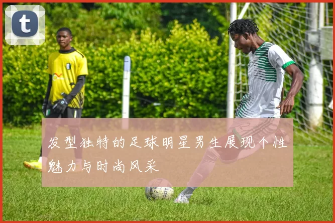 发型独特的足球明星男生展现个性魅力与时尚风采