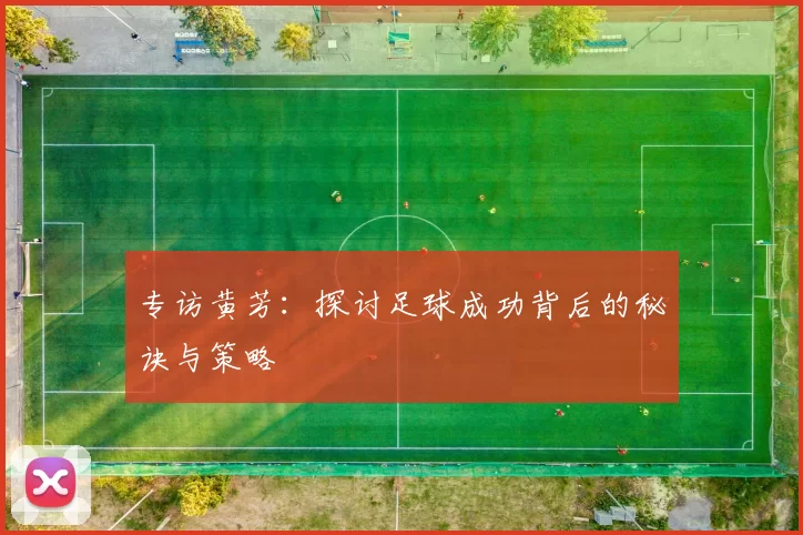 专访黄芳：探讨足球成功背后的秘诀与策略