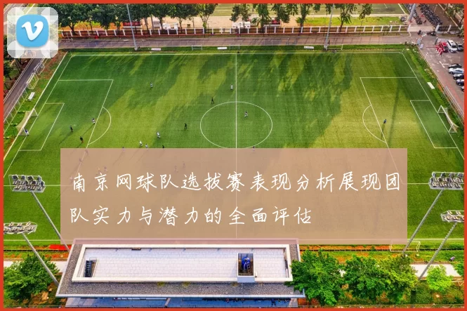 南京网球队选拔赛表现分析展现团队实力与潜力的全面评估