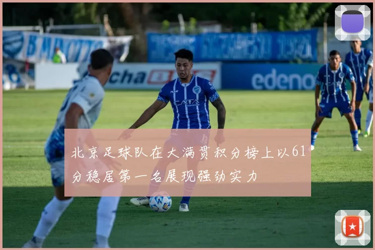 北京足球队在大满贯积分榜上以61分稳居第一名展现强劲实力
