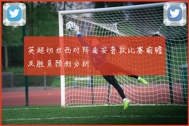 英超切尔西对阵南安普敦比赛前瞻及胜负预测分析